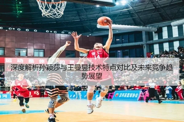 深度解析孙颖莎与王曼昱技术特点对比及未来竞争趋势展望 | OGGaming